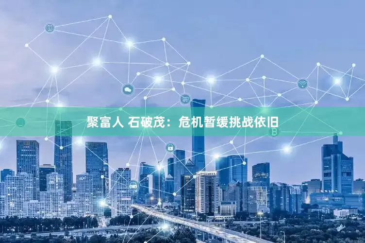聚富人 石破茂：危机暂缓挑战依旧