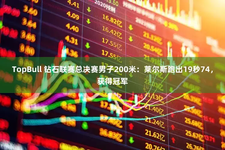 TopBull 钻石联赛总决赛男子200米：莱尔斯跑出19秒74，获得冠军