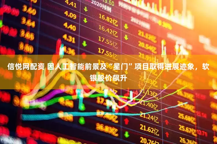 信悦网配资 因人工智能前景及“星门”项目取得进展迹象，软银股价飙升