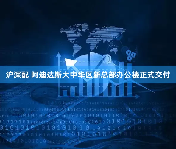 沪深配 阿迪达斯大中华区新总部办公楼正式交付